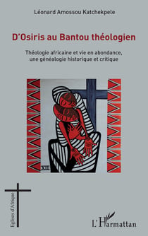 D'Osiris au bantou théologien - théologie africaine et vie en abondance, une généalogie historique