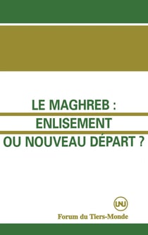 Le Maghreb : enlisement ou nouveau départ ? : (avec R.Abdoun, A.Abouhani, H.Ben Hammolida, A.El-Kenz, A.Jabi, F.Yachir)