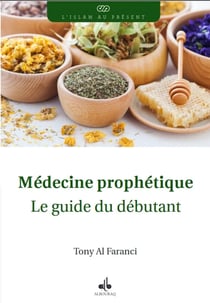 Médecine prophétique : Le guide du débutant : L'essentiel des principes et pratiques pour retrouver l'équilibre et rester en bonne santé