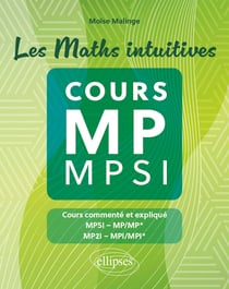 Les maths intuitives : Cours MP / MPSI - Cours commenté et expliqué MPSI-MP/MP*, MP2I-MPI/MPI*
