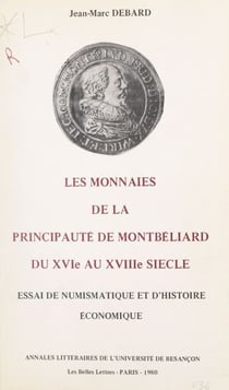 Les monnaies de la principauté de Montbéliard du XVIe au XVIIIe siècles - Essai de numismatique et d'histoire économique