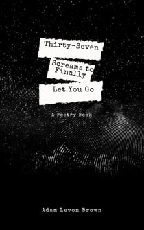 Thirty-Seven Screams to Finally Let You Go