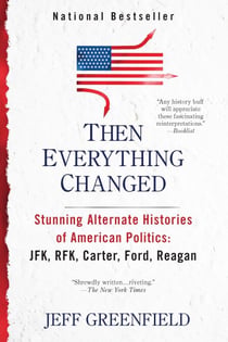 Then Everything Changed - Stunning Alternate Histories of American Politics: JFK, RFK, Carter, Ford, Reagan