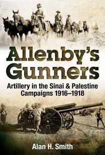 Allenby's Gunners - Artillery in the Sinai & Palestine Campaigns 1916-1918