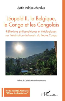 Léopold II, la Belgique, le Congo et les Congolais - Réflexions philosophiques et théologiques sur l'étatisation du bassin du fleuve Congo
