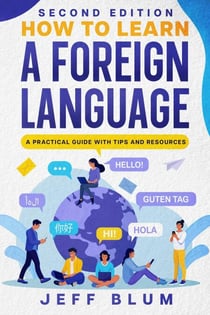 How to Learn a Foreign Language: A Practical Guide with Tips and Resources - Location Independent Series, #1