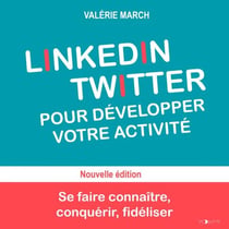 LinkedIn Twitter pour développer votre activité - Se faire connaître, conquérir, fidéliser
