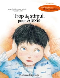 Trop de stimuli pour Alexis (2e édition) - Une histoire sur... l'hypersensibilité