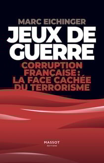 Jeux de guerre - Corruption française : la face cachée du terrorisme - Corruption francaise : la face cachée du terrorisme