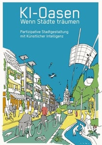 KI-Oasen. Wenn Städte träumen. - Partizipative Stadtgestaltung mit Künstlicher Intelligenz