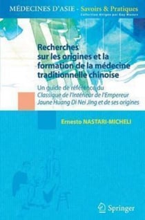 Recherches sur les origines et la formation de la médecine traditionnelle chinoise - Guide de référence du Classique de l'Intérieur de l'Empereur Jaune Huang Di Nei Jing et...