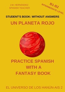 Un Planeta Rojo (B1-B2 Intermediate Level) -- Student's Book: Without Answers (Spanish Graded Readers) - Practice Spanish with a Fantasy Book - El Universo de los Hanún-Ais, #2