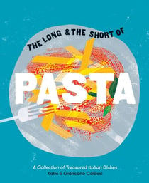 The Long and the Short of Pasta - A Collection of Treasured Italian Dishes