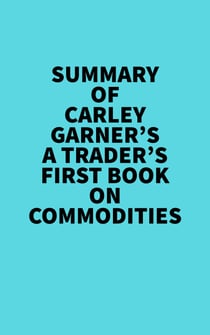 Summary of Carley Garner's A Trader's First Book On Commodities