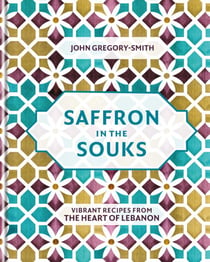 Saffron in the Souks - Vibrant recipes from the heart of Lebanon