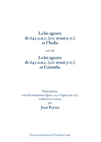 La loi agraire de 643 a.u.c. (111 avant J.-C.) et l’Italie, suivi de La loi agraire de 643 a.u.c. (111 avant J.-C.) et Corinthe - Présentation, essai de restitution (lignes 1-42 et lignes 96-105). Traduction et notes par Jean Peyras