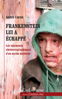 Frankenstein lui a échappé - Les tourments cinématographiques d'un mythe moderne