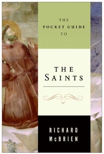 The Pocket Guide to the Saints - From Mary and St. Francis of Assisi to John XXIII and Mother Teresa