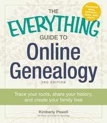 The Everything Guide to Online Genealogy - Trace Your Roots, Share Your History, and Create Your Family Tree
