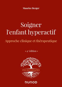 Soigner l'enfant hyperactif - 4e ed. - Approche clinique et thérapeutique