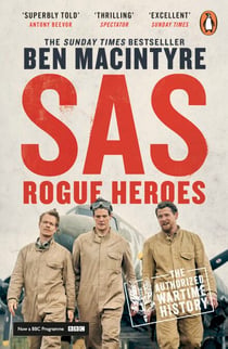 SAS - Rogue Heroes: The authorized wartime history from the Sunday Times bestselling author