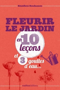 Fleurir le jardin en 10 leçons et 3 gouttes d'eau...