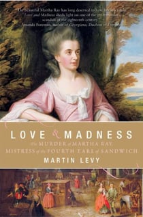 Love and Madness - The Murder of Martha Ray, Mistress of the Fourth Earl of Sandwich