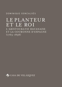 Le planteur et le roi - L’aristocratie havanaise et la couronne d’Espagne (1763-1838)