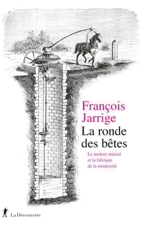 La ronde des bêtes - Le moteur animal et la fabrique de la modernité - Le moteur animal et la fabrique de la modernité