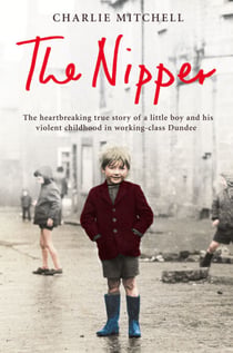The Nipper - The heartbreaking true story of a little boy and his violent childhood in working-class Dundee