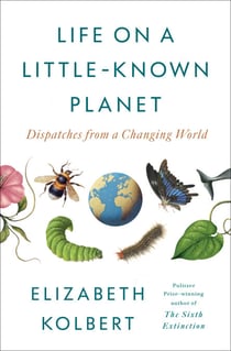 Life on a Little-Known Planet - Dispatches from a Changing World