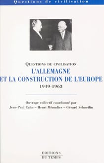 L'Allemagne et la construction de l'Europe (1949-1963) - Actes du Colloque, 2-4 décembre 1999, Paris