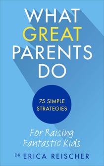 What Great Parents Do - 75 simple strategies for raising fantastic kids
