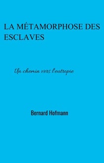La Métamorphose des esclaves - Un chemin vers l'eutropie