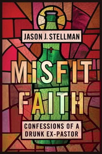 Misfit Faith - Confessions of a Drunk Ex-Pastor