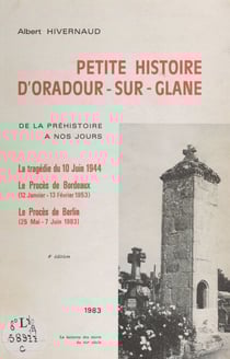 Petite histoire d'Oradour-sur-Glane, de la Préhistoire à nos jours - La tragédie du 10 juin 1944, le procès de Bordeaux (12 janvier-13 février 1953), le procès de Berlin (25 mai-7 juin 1983)