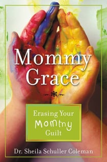 Mommy Grace - Erasing Your Mommy Guilt