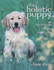 The Holistic Puppy - How to Have a Happy, Healthy Dog