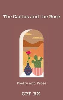The Cactus and the Rose: Poetry and Prose