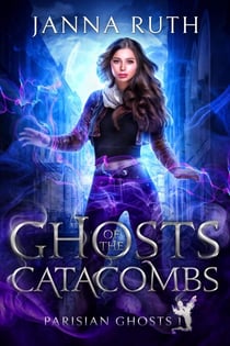 Ghosts of the Catacombs - Parisian Ghosts, #1