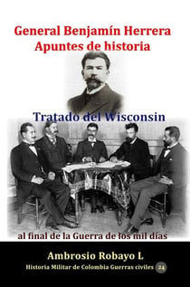 General Benjamín Herrera Apuntes de historia  Tratado del Wisconsin al final de la Guerra de los mil días