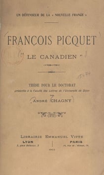 Un défenseur de la Nouvelle France : François Picquet, le Canadien (1708-1781) - Thèse pour le Doctorat présentée à la Faculté des lettres de l'Université de Dijon