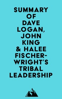 Summary of Dave Logan, John King & Halee Fischer-Wright's Tribal Leadership