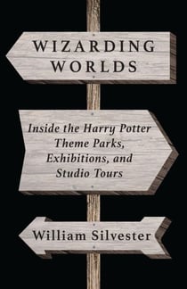 Wizarding Worlds: Inside the Harry Potter Theme Parks, Exhibitions, and Studio Tours