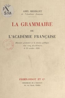 La grammaire de l'Académie française - Discours prononcé à la séance publique des cinq Académies, le 25 octobre 1930