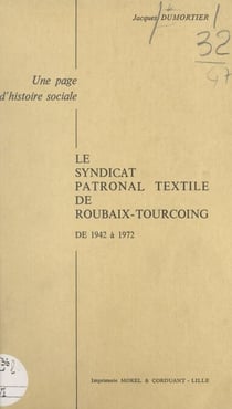 Le syndicat patronal textile de Roubaix-Tourcoing de 1942 à 1972 - Une page d'histoire sociale