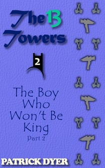 The 13 Towers: The Boy Who Won't Be King Part 2 - The 13 Towers, #2