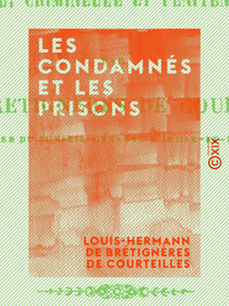Les Condamnés et les Prisons - Réforme morale, criminelle et pénitentiaire
