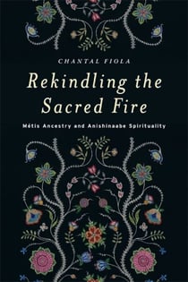 Rekindling the Sacred Fire - Métis Ancestry and Anishinaabe Spirituality