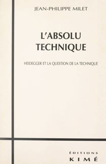 L'absolu technique - Heidegger et la question de la technique
